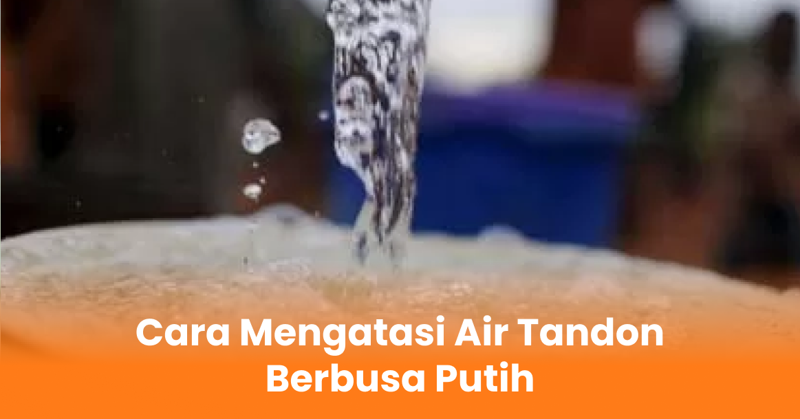 Cara Mengatasi Air Tandon Berbusa Putih