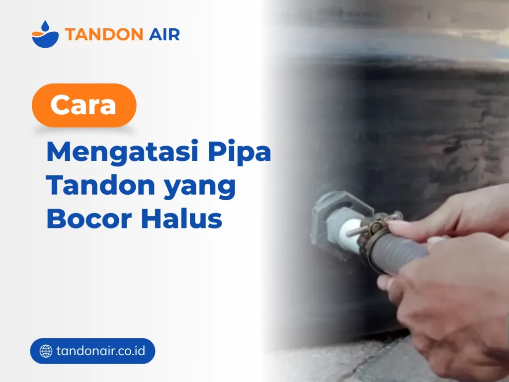 Cara Mengatasi Pipa Tandon yang Bocor Halus