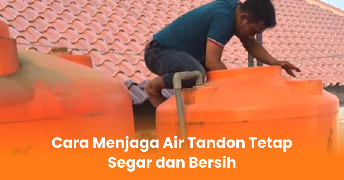 Cara Menjaga Air Tandon Tetap Segar dan Bersih