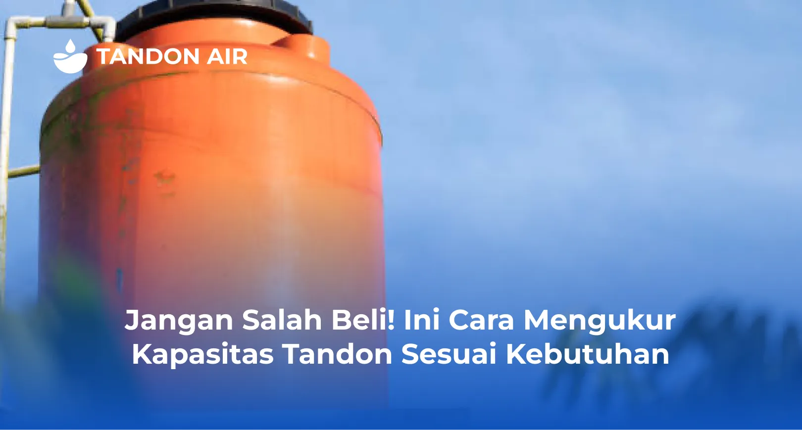 Jangan Salah Beli! Ini Cara Mengukur Kapasitas Tandon Sesuai Kebutuhan