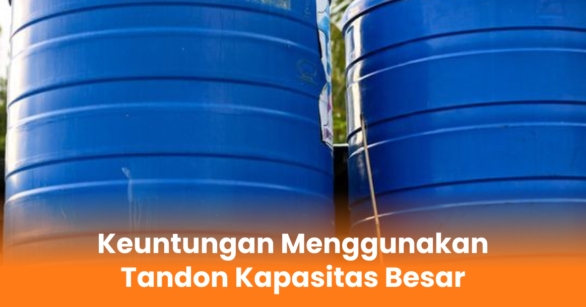 Keuntungan Menggunakan Tandon Kapasitas Besar