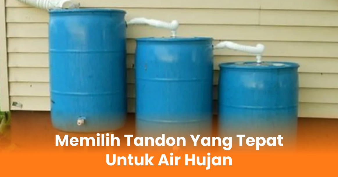 Memilih Tandon yang Tepat untuk Air Hujan