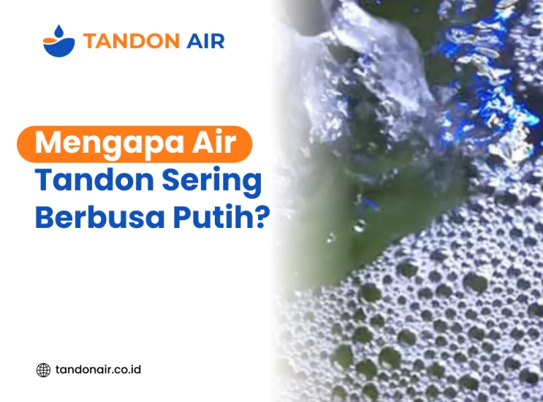 Mengapa Air Tandon Sering Berbusa Putih