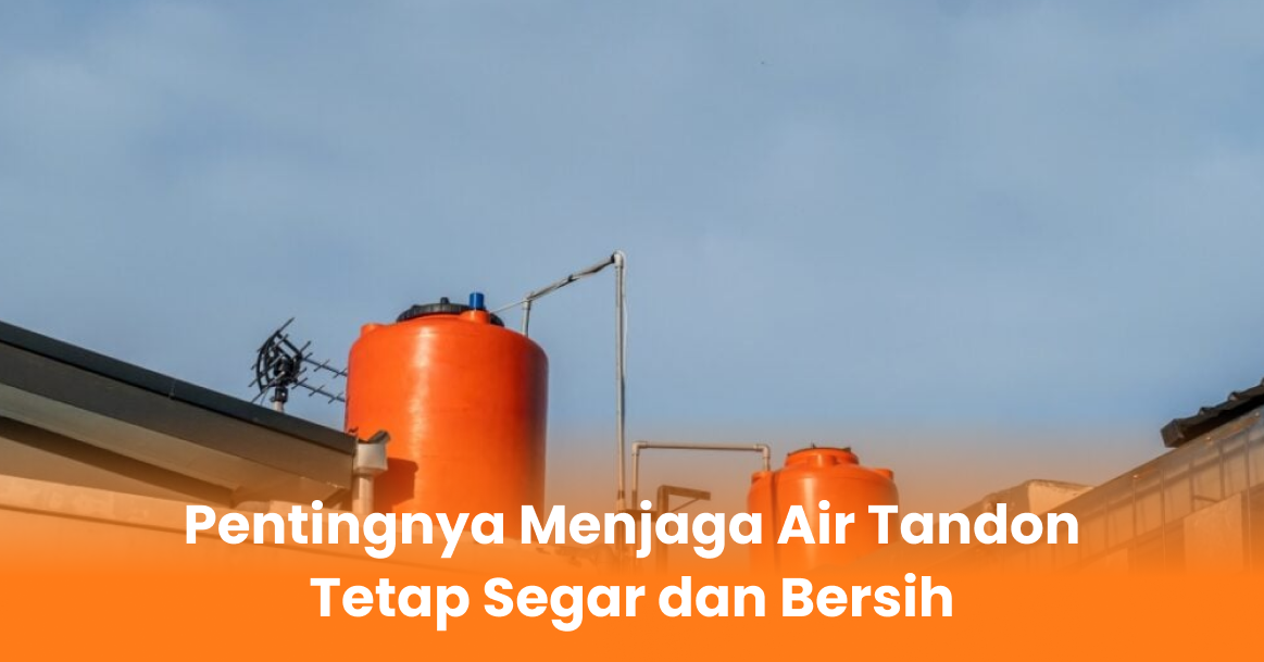 Pentingnya Menjaga Air Tandon Tetap Segar dan Bersih