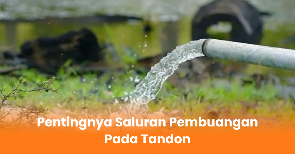 Pentingnya Saluran Pembuangan Pada Tandon