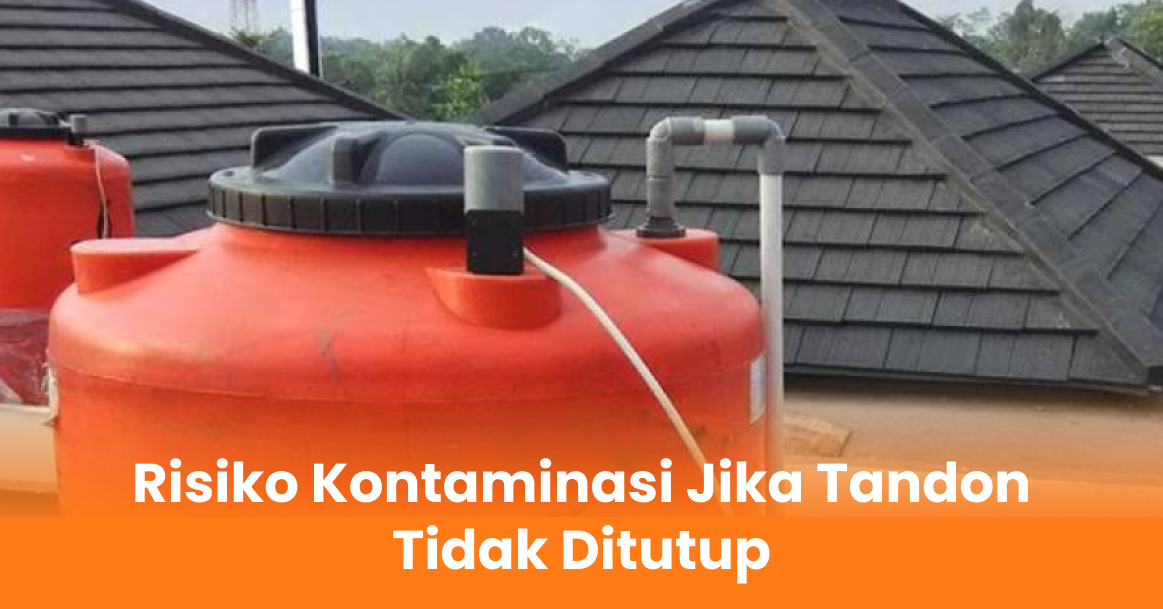 Risiko Kontaminasi Jika Tandon Tidak Ditutup