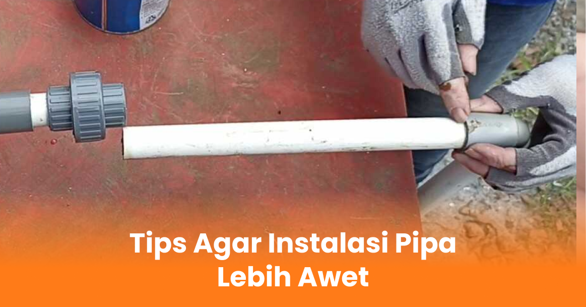 Tips Agar Instalasi Pipa Lebih Awet