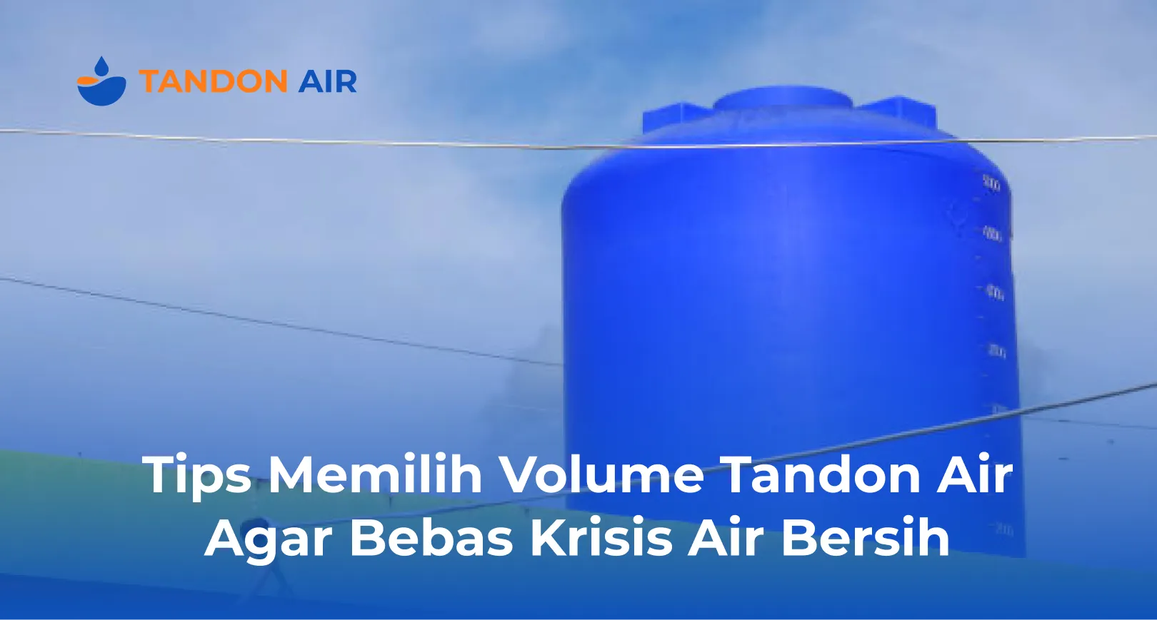 Tips Memilih Volume Tandon Air Agar Bebas Krisis Air Bersih