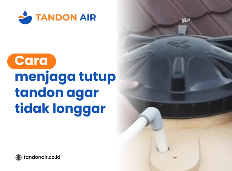 Cara menjaga tutup tandon agar tidak longgar