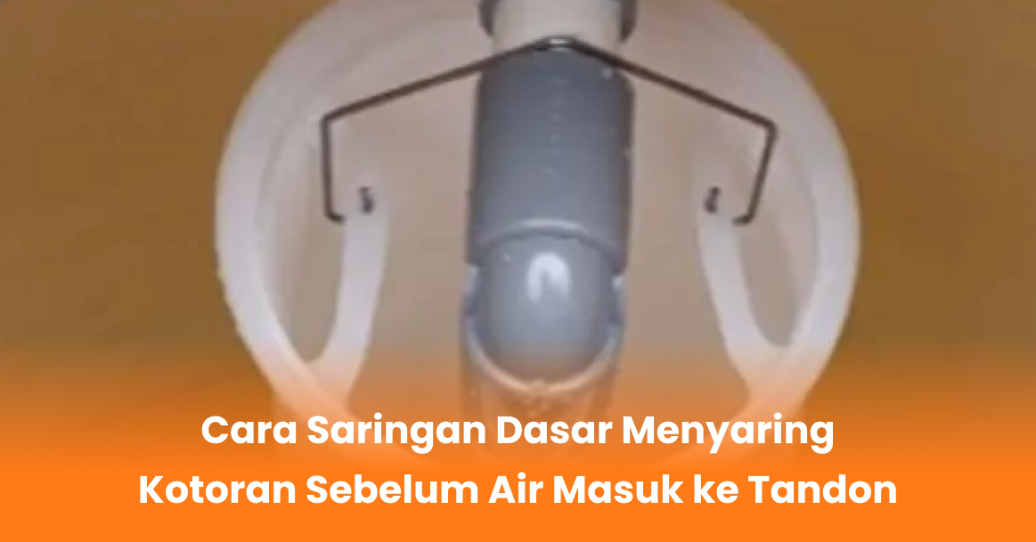 Cara Saringan Dasar Menyaring Kotoran Sebelum Air Masuk ke Tandon