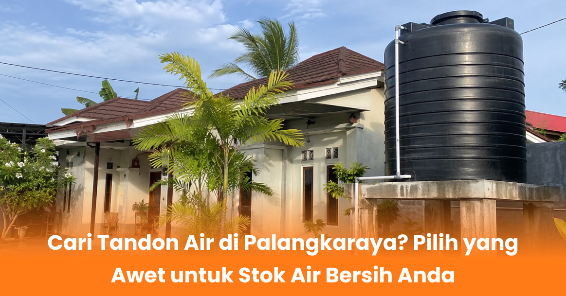 Cari Tandon Air di Palangkaraya? Pilih yang Awet untuk Stok Air Bersih Anda