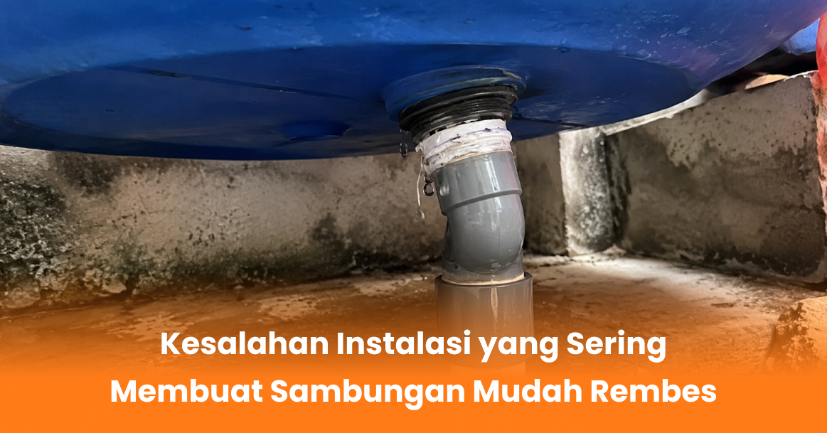 Kesalahan Instalasi yang Sering Membuat Sambungan Mudah Rembes