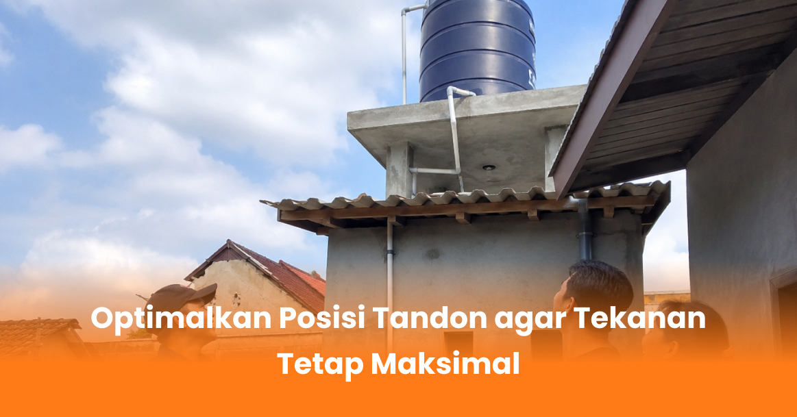 Optimalkan Posisi Tandon agar Tekanan Tetap Maksimal