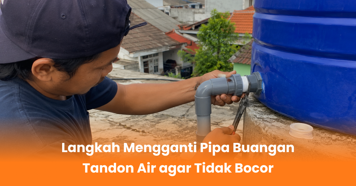 Langkah Mengganti Pipa Buangan Tandon Air agar Tidak Bocor