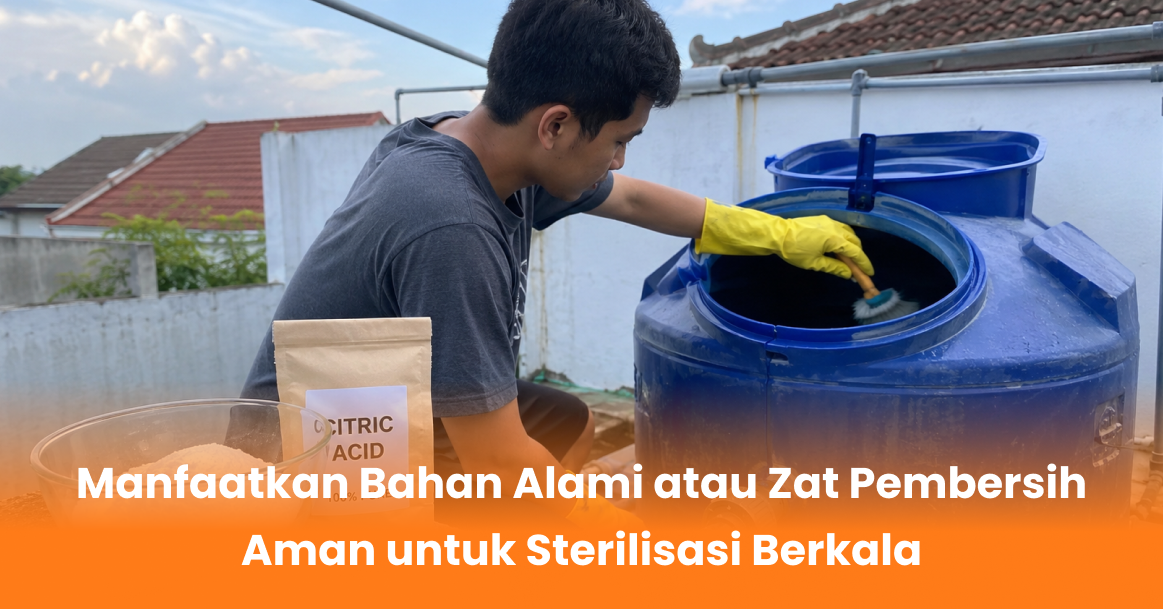Manfaatkan Bahan Alami atau Zat Pembersih Aman untuk Sterilisasi Berkala