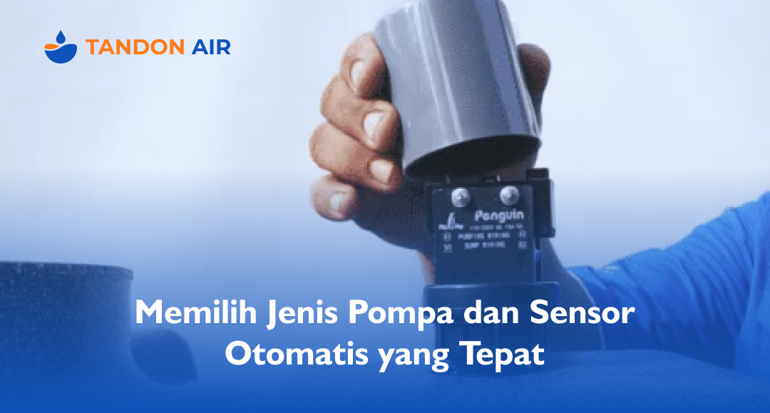 Memilih Jenis Pompa dan Sensor Otomatis yang Tepat