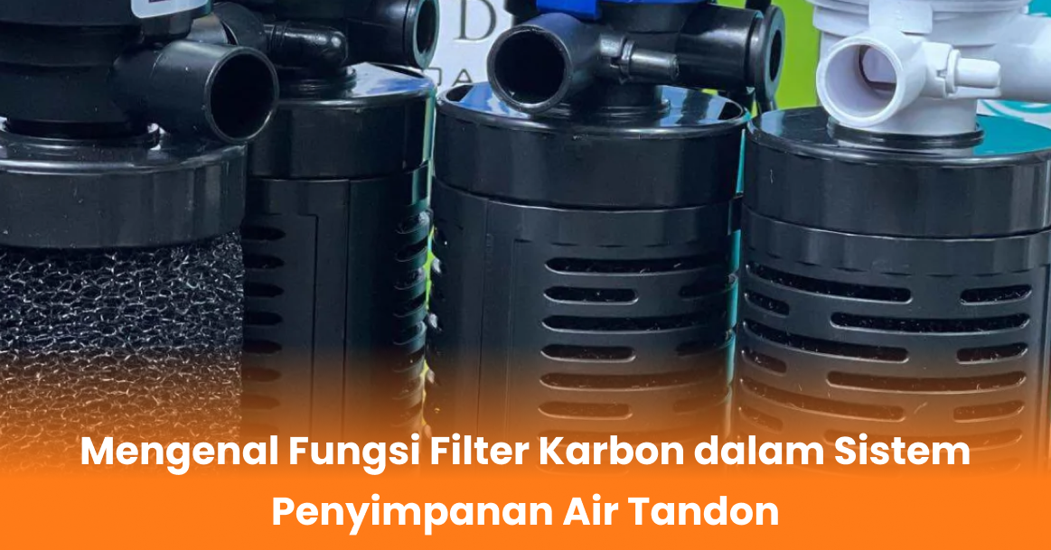 Mengenal Fungsi Filter Karbon dalam Sistem Penyimpanan Air Tandon