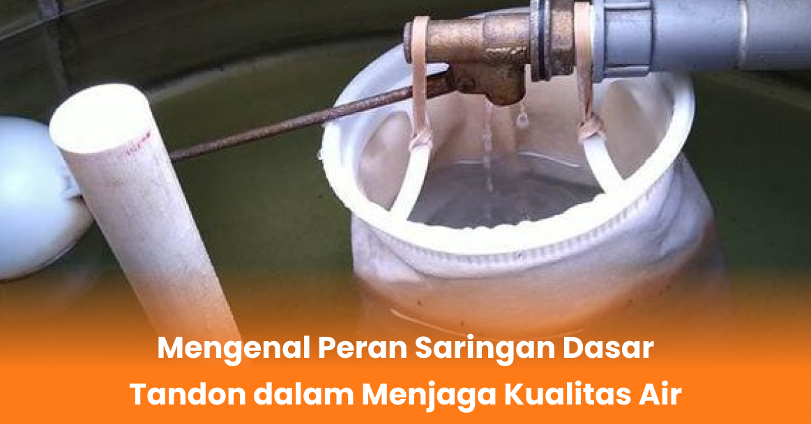 Mengenal Peran Saringan Dasar Tandon dalam Menjaga Kualitas Air