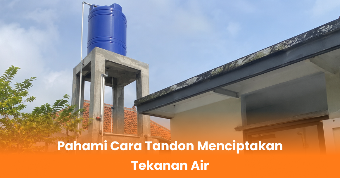 Pahami Cara Tandon Menciptakan Tekanan Air