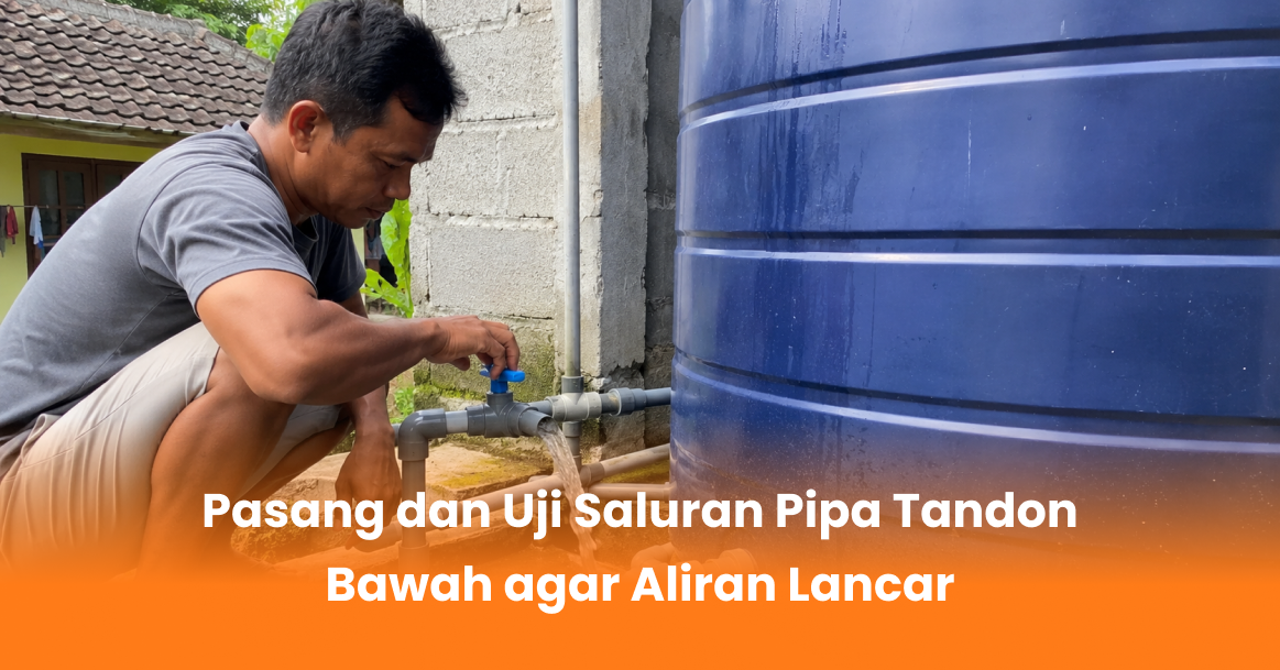Pasang dan Uji Saluran Pipa Tandon Bawah agar Aliran Lancar
