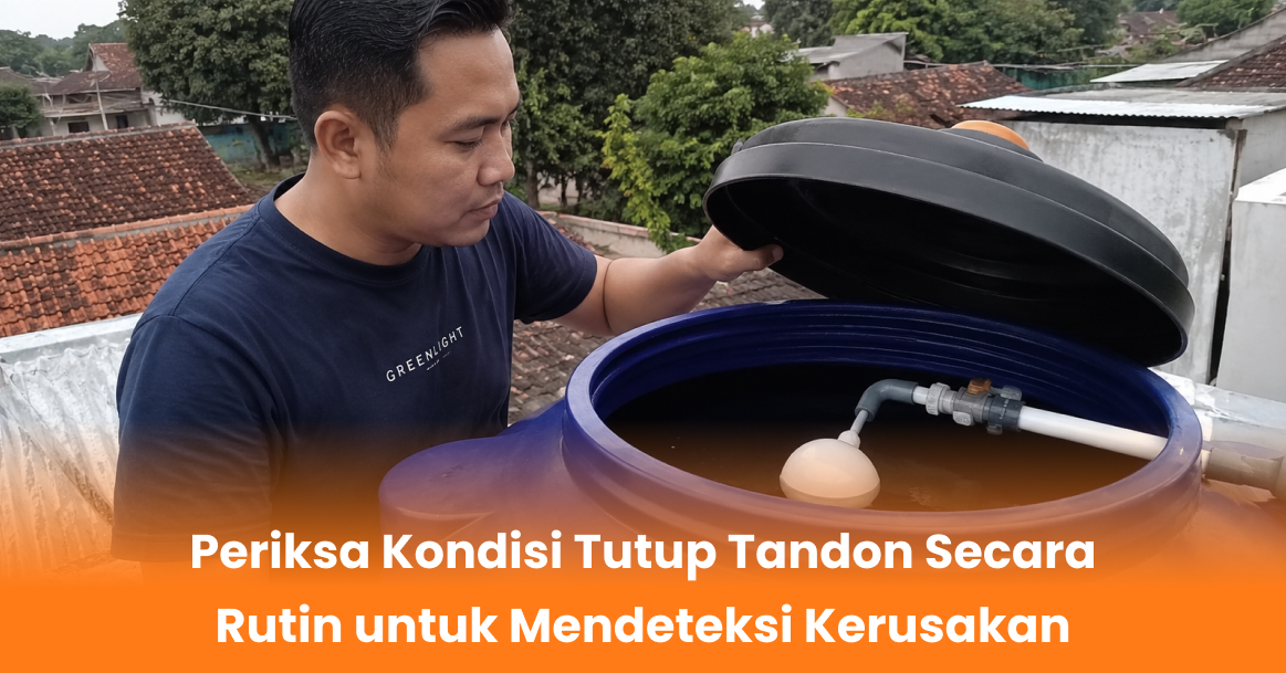 Periksa Kondisi Tutup Tandon Secara Rutin untuk Mendeteksi Kerusakan