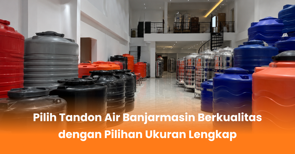 Pilih Tandon Air Banjarmasin Berkualitas dengan Pilihan Ukuran Lengkap