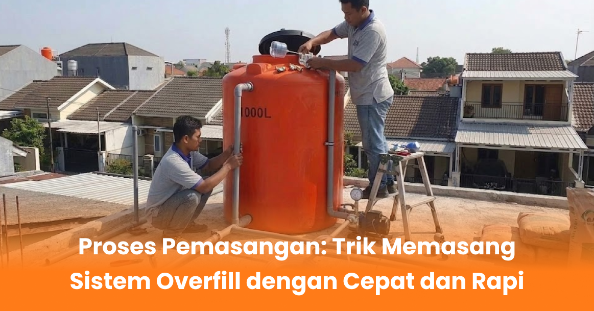 Proses Pemasangan: Trik Memasang Sistem Overfill dengan Cepat dan Rapi