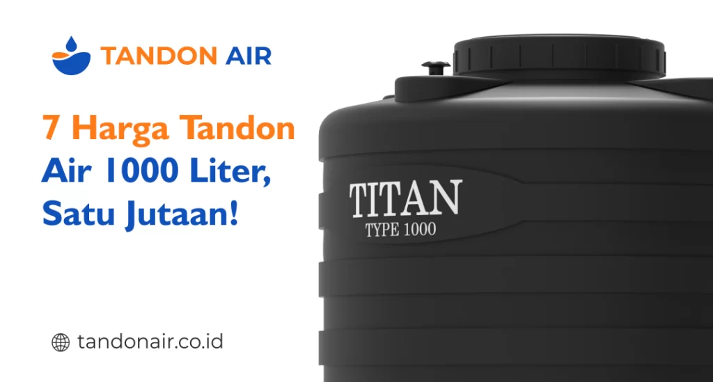 7 Harga Tandon Air 1000 Liter, 1 Jutaan!