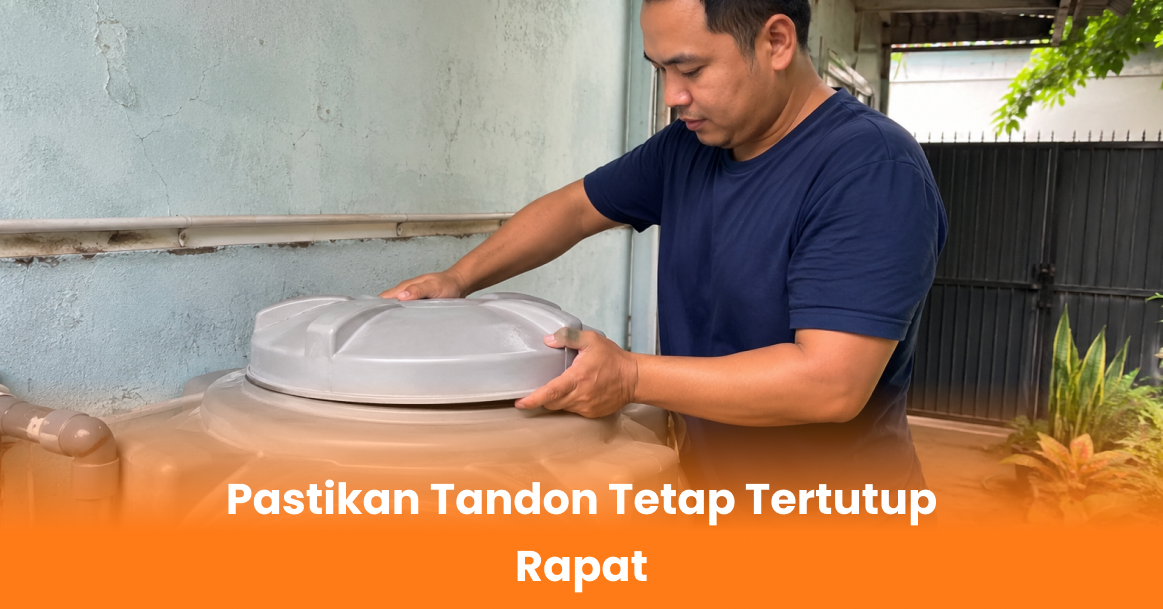 Pastikan Tandon Tetap Tertutup Rapat