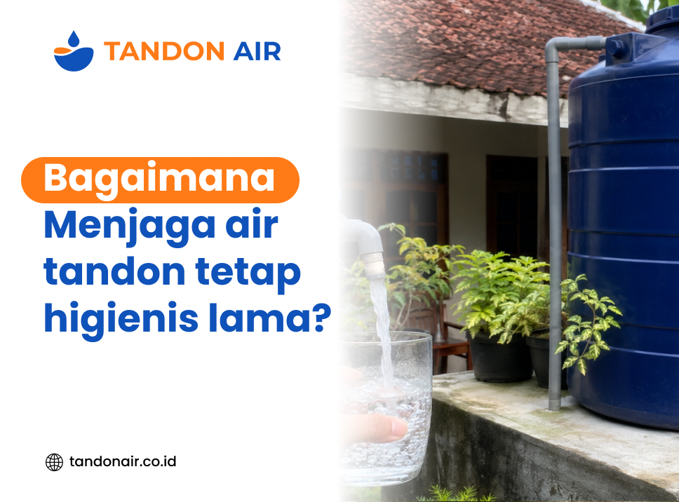 Bagaimana menjaga air tandon tetap higienis lama?