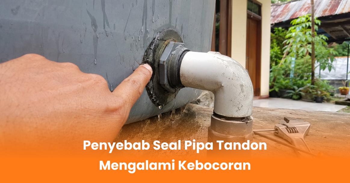 Penyebab Seal Pipa Tandon Mengalami Kebocoran
