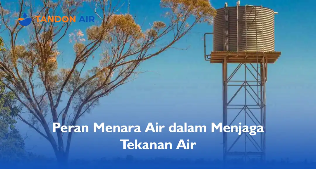 Peran Menara Air dalam Menjaga Tekanan Air
