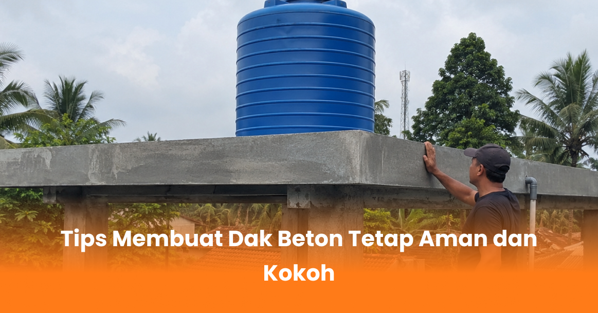Tips Membuat Dak Beton Tetap Aman dan Kokoh
