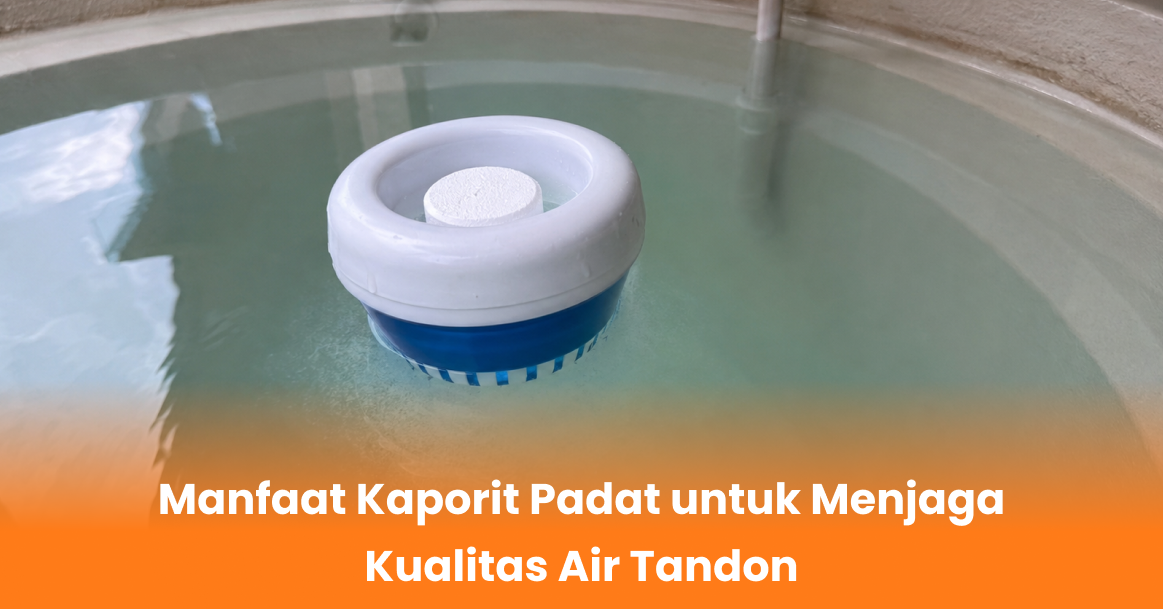 Manfaat Kaporit Padat untuk Menjaga Kualitas Air Tandon