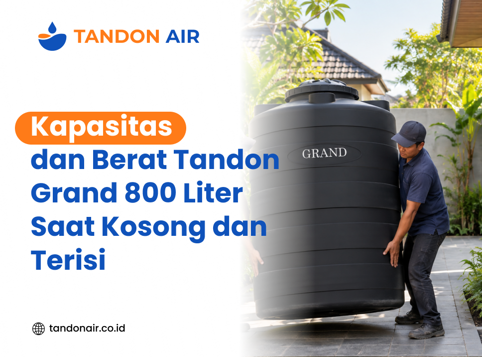 Kapasitas dan Berat Tandon Grand 800 Liter Saat Kosong dan Terisi