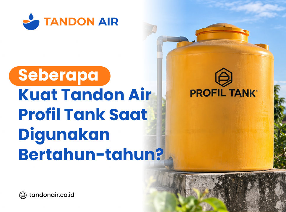 Seberapa Kuat Tandon Air Profil Tank Saat Digunakan Bertahun-tahun?