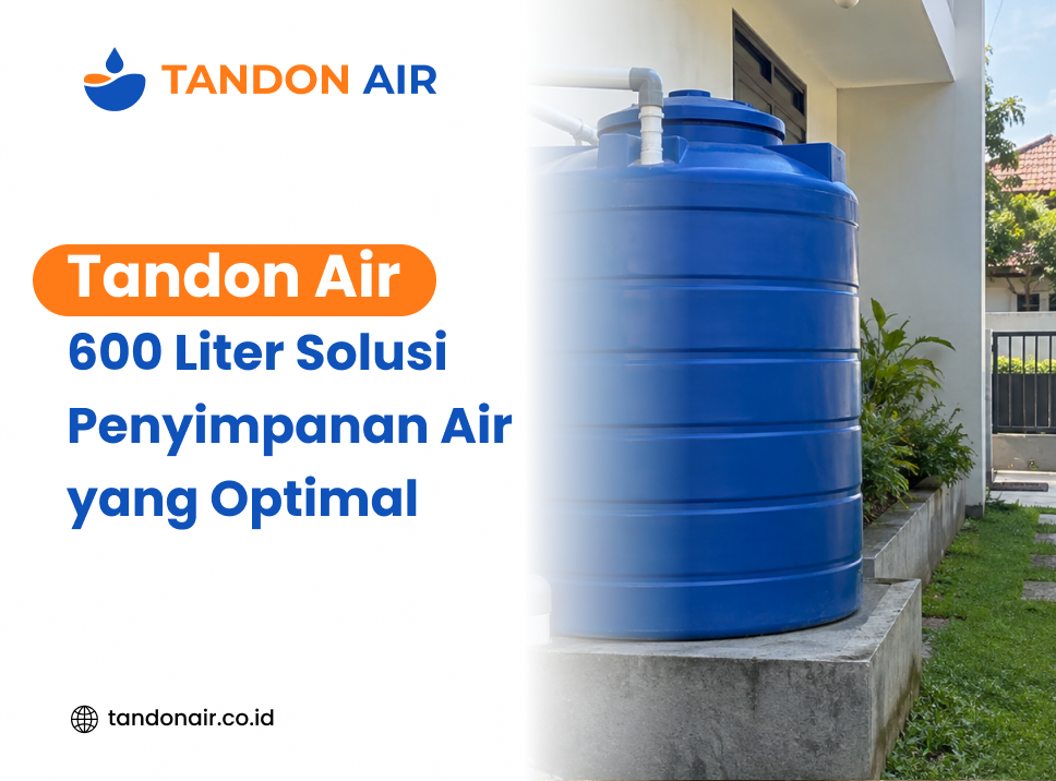 Tandon Air 600 Liter Solusi Penyimpanan Air yang Optimal